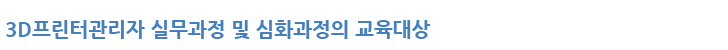 3d프린터 관리자 실무과정의 교육대상